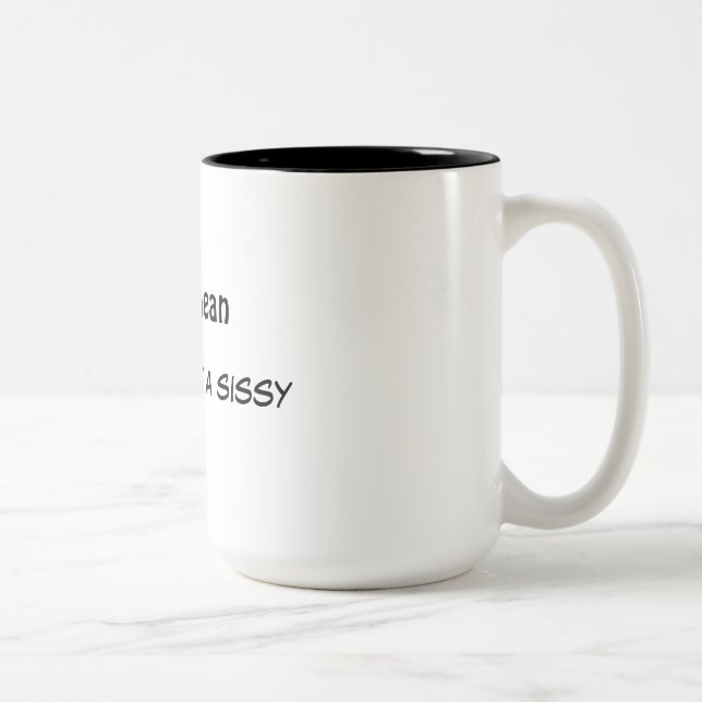 i'm not mean...you're just a sissy mug (Right)