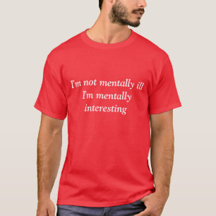 I'm not mentally illI'm mentally interesting T-Shirt