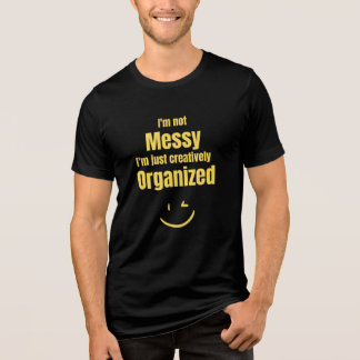 I'm not messy, I'm just creatively organized Tri-Blend Shirt