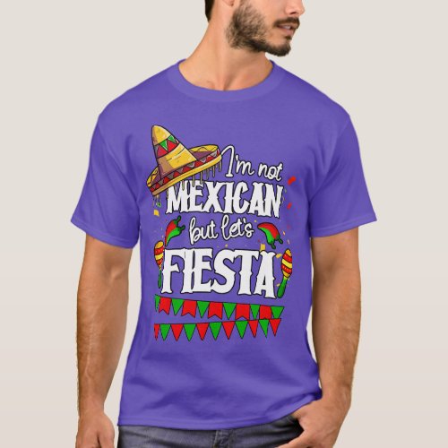 Im Not Mexican But Lets Fiesta Cinco De Mayo  gift T_Shirt