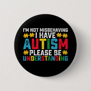 I'm Not Misbehaving I Have Autism Please Be Unders Button