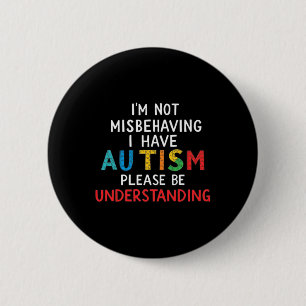 I'm Not Misbehaving I Have Autism Please Be Unders Button