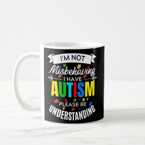 IM Not Misbehaving I Have Autism Please Be Unders Coffee Mug