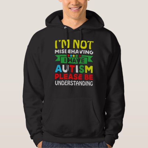 Im Not Misbehaving I Have Autism Please Be Unders Hoodie