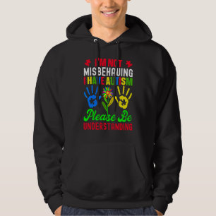 I'm Not Misbehaving I Have Autism Please Be Unders Hoodie