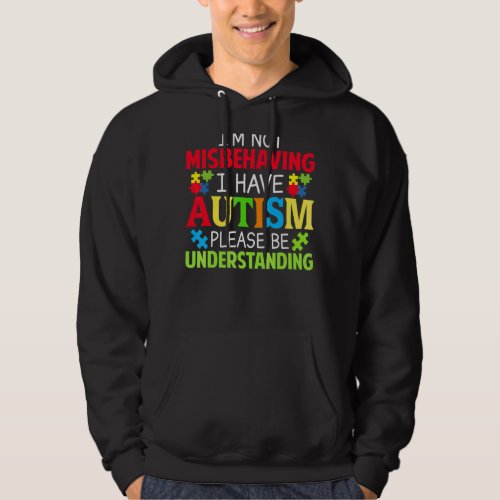 Im Not Misbehaving I Have Autism Please Be Unders Hoodie
