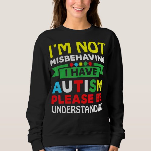 Im Not Misbehaving I Have Autism Please Be Unders Sweatshirt