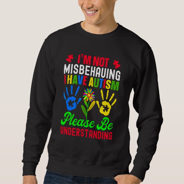 I'm Not Misbehaving I Have Autism Please Be Unders Sweatshirt (Front)