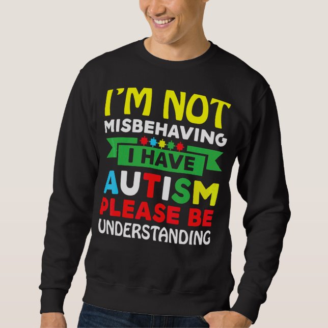 I'm Not Misbehaving I Have Autism Please Be Unders Sweatshirt (Front)