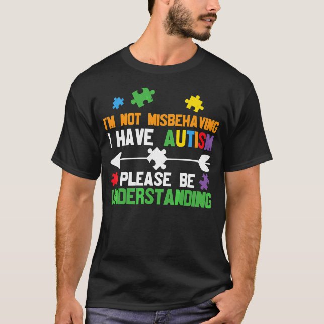 I'm Not Misbehaving I Have Autism Please Be Unders T-Shirt (Front)