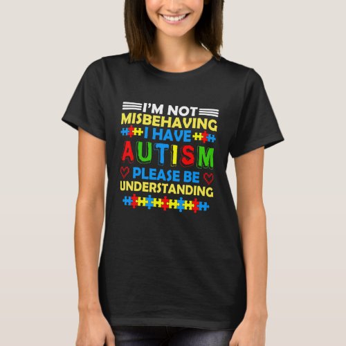 Im Not Misbehaving I Have Autism Please Be Unders T_Shirt