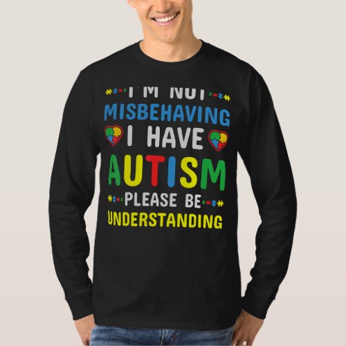 Im Not Misbehaving I Have Autism Please Be Unders T_Shirt
