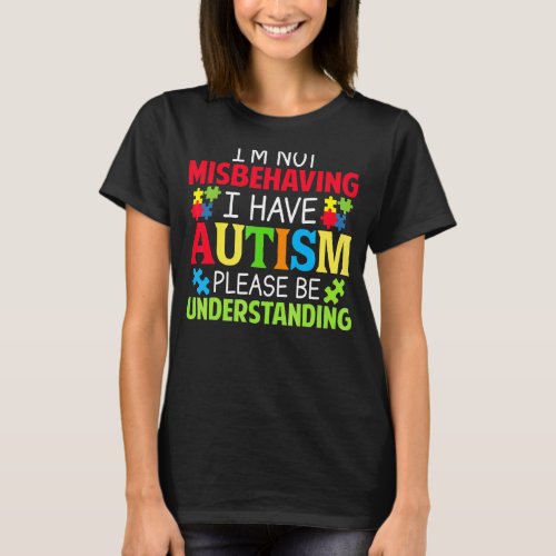 Im Not Misbehaving I Have Autism Please Be Unders T_Shirt