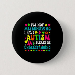 Im Not Misbehaving I Have Autism Please Be Underst Button