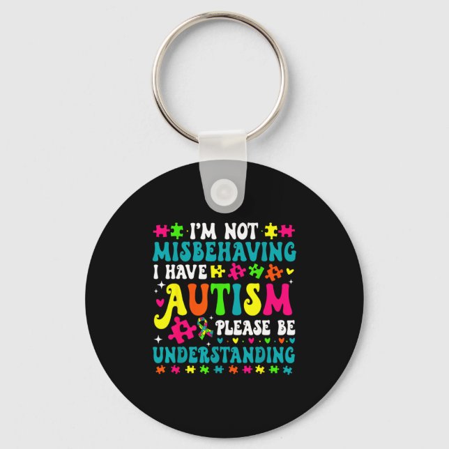 Im Not Misbehaving I Have Autism Please Be Underst Keychain (Front)