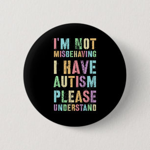 I'm Not Misbehaving I Have Autism Please Understan Button