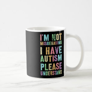 I'm Not Misbehaving I Have Autism Please Understan Coffee Mug