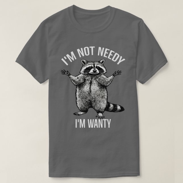 I'm Not Needy I'm Wanty , Funny Raccoon  T-Shirt (Design Front)