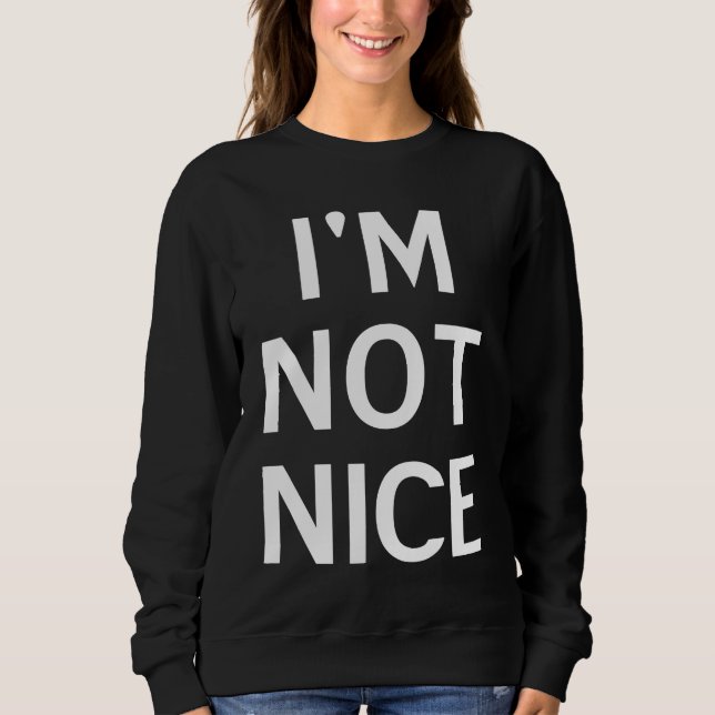 I'm Not Nice Popular Joke Sarcastic Family Sweatshirt (Front)
