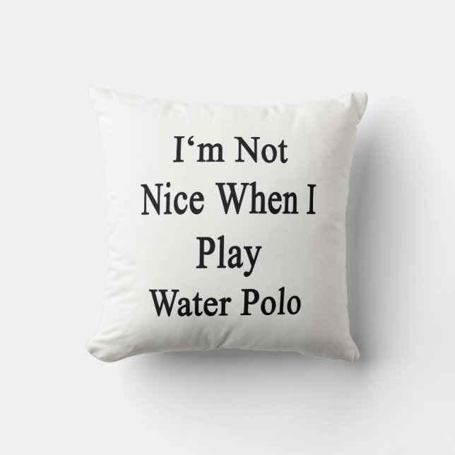 I'm Not Nice When I Play Water Polo Throw Pillow (Front)