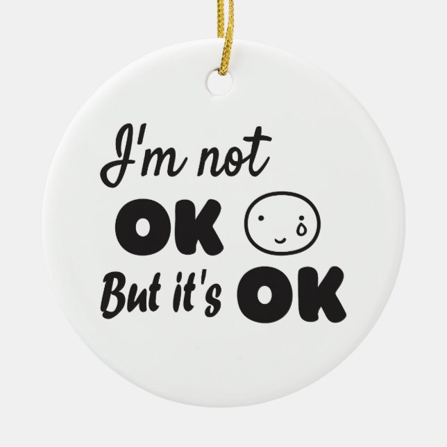 I'm not ok but it's ok invitation ceramic ornament (Front)