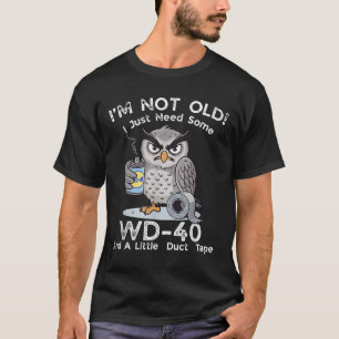 Im Not Old I Just Need Some Wd-40 & A Little D T-Shirt