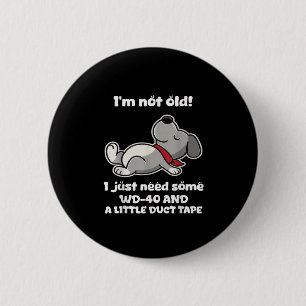 Im Not Old! I Just Need Some Wd-40 And A Little Du Button