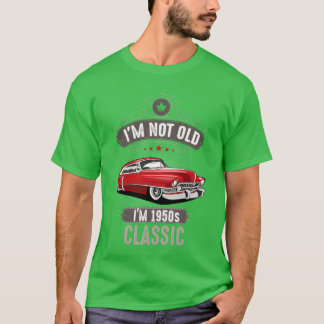 IM NOT OLD IM 1950s CLASSIC Car Lover Birthday fri T-Shirt