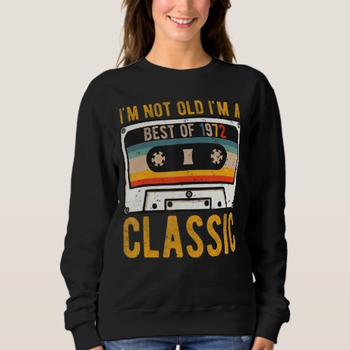 Im Not Old Im A Best Of 1972 Classic  50th Birth Sweatshirt