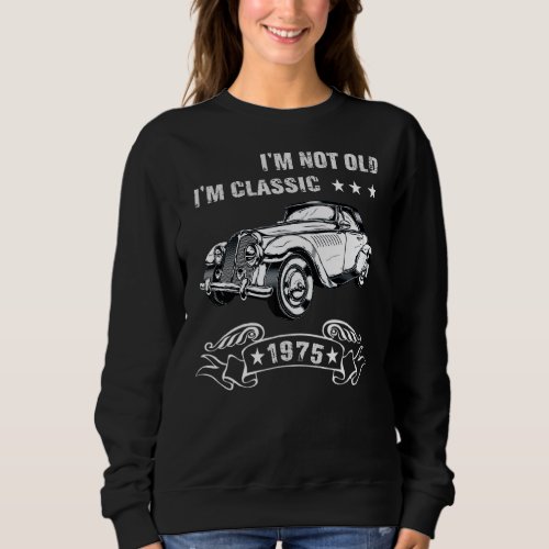Im Not Old Im A Classic Born 1975 Birthday Car G Sweatshirt