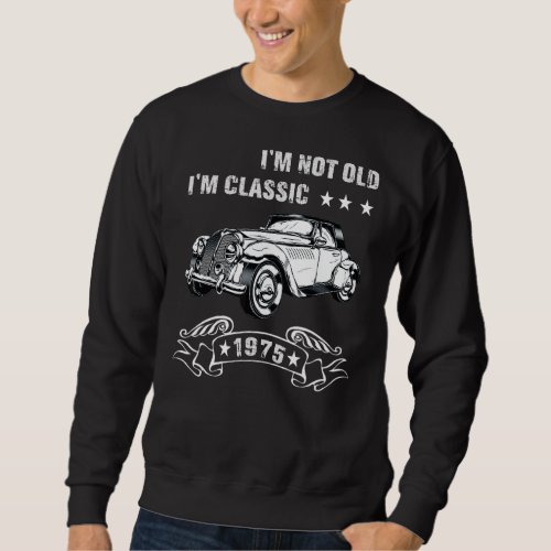 Im Not Old Im A Classic Born 1975 Birthday Car G Sweatshirt