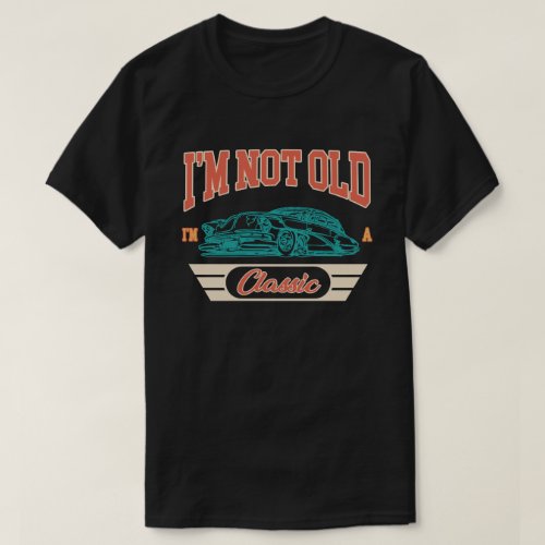 Im Not Old Im A Classic Car Birthday Old School T_Shirt