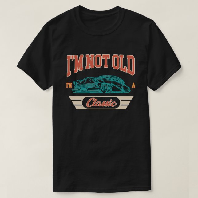 I'm Not Old I'm A Classic Car Birthday Old School T-Shirt (Design Front)