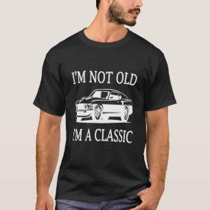 I'm Not Old I'm a Classic Classic Car White Black T-Shirt
