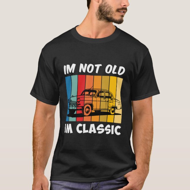 I'm Not Old I'm A Classic Funny Car Graphic T-Shirt (Front)