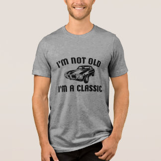 I'm Not Old I'm A Classic Tri-Blend Shirt