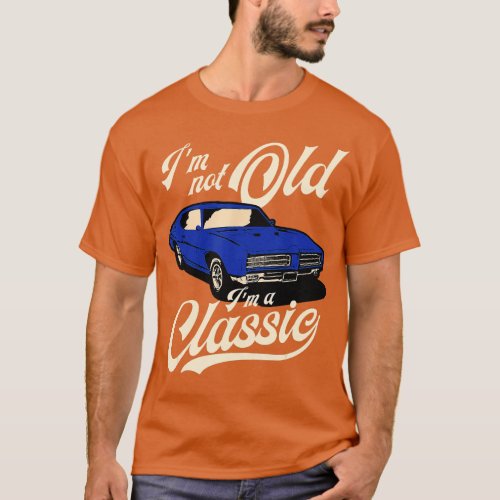 Im Not Old Im A Classic  Vintage Muscle Car Birthd T_Shirt