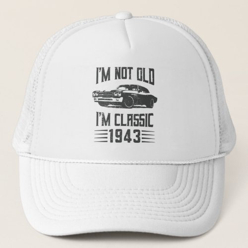 Im not Old Im Classic 1943 80th Birthday Car Trucker Hat