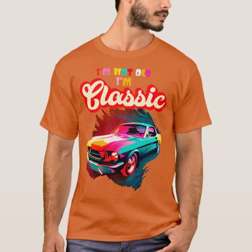 Im Not Old Im Classic An Old School Classic  Lover T_Shirt