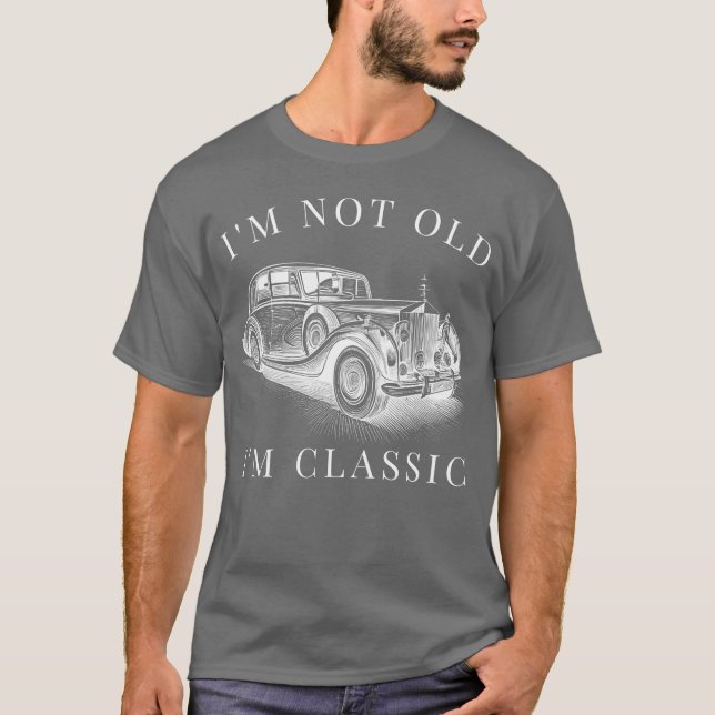 Im Not Old Im Classic Car Unise funny gift T-Shirt (Front)