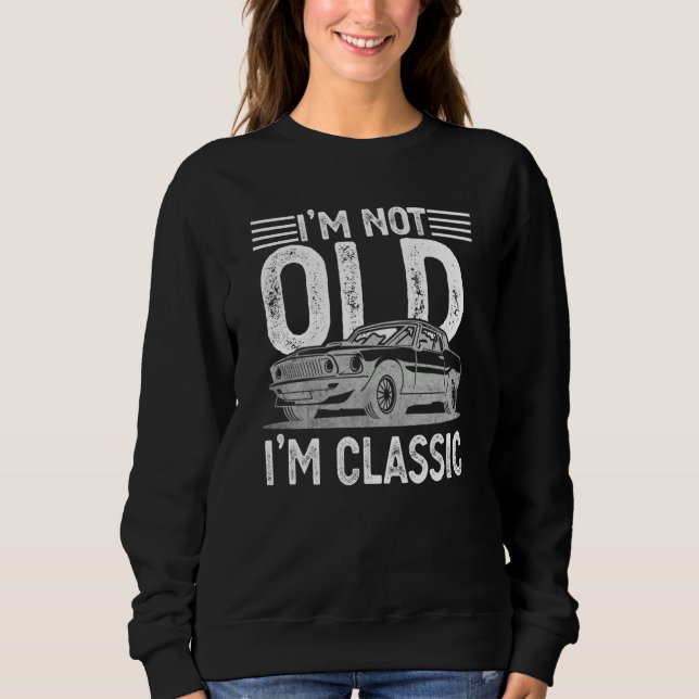 I'm Not Old I'm Classic Dads Grandpa Graphic  7 Sweatshirt (Front)