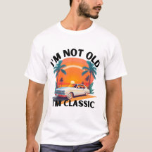 I'm Not Old I'm Classic Funny Car Graphic