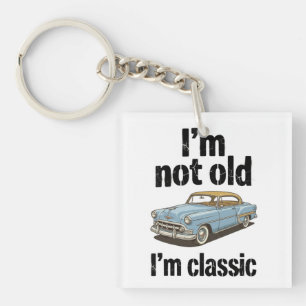 I'm Not Old, I'm Classic - Funny Keychain