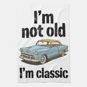 I'm Not Old, I'm Classic - Funny Kitchen Towel