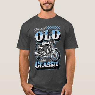 I'm Not Old I'm Classic Funny Motorcycle Biker Gra T-Shirt