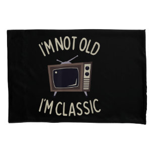 I'm Not Old I'm Classic Funny old TV Graphic Pillow Case