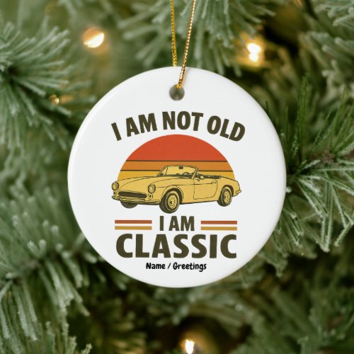 I'm Not Old I'm Classic Funny Retro Car Design Ceramic Ornament