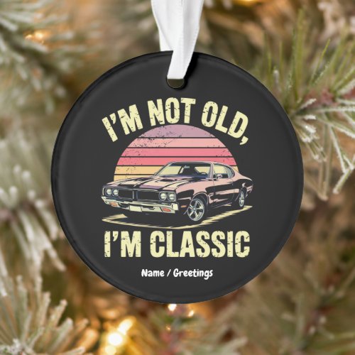 I'm Not Old I'm Classic Funny Retro Graphic Car Ornament