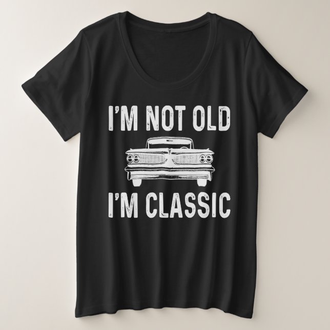 I'm Not Old I'm Classic Plus Size T-Shirt (Design Front)