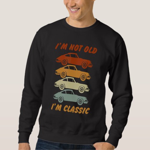 Im Not Old Im Classic  Quote Car  Designs 4 Sweatshirt